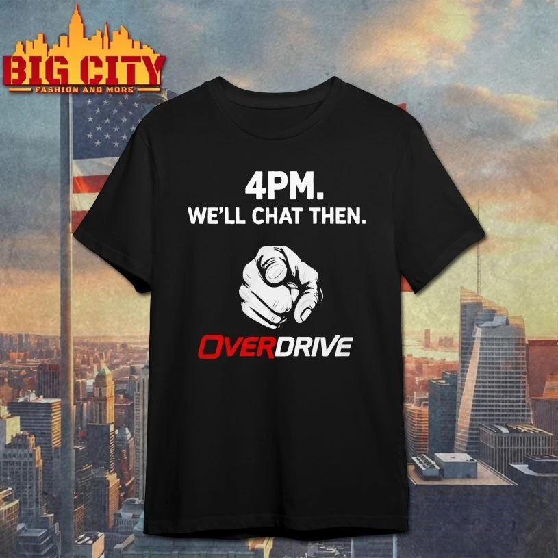 4pm Well Chat Then Overdrive T-shirt