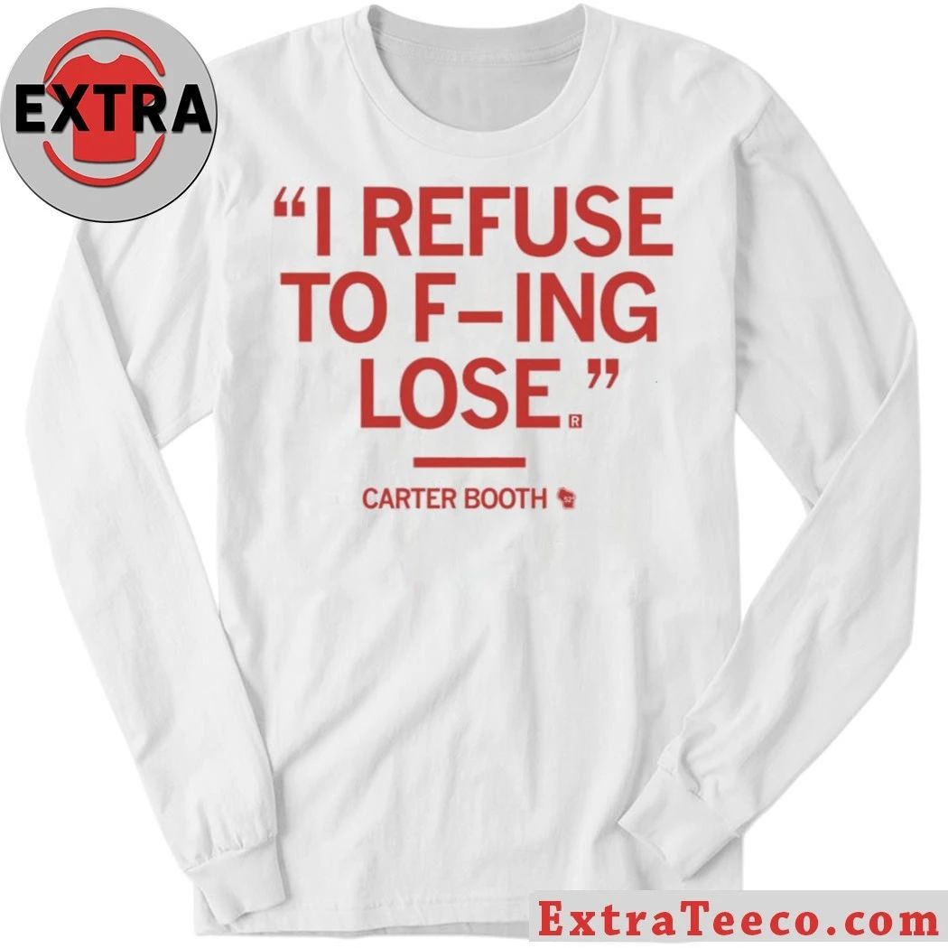 I Rếu To Fing Lose Carter Booth Refuse To Lose Shirt