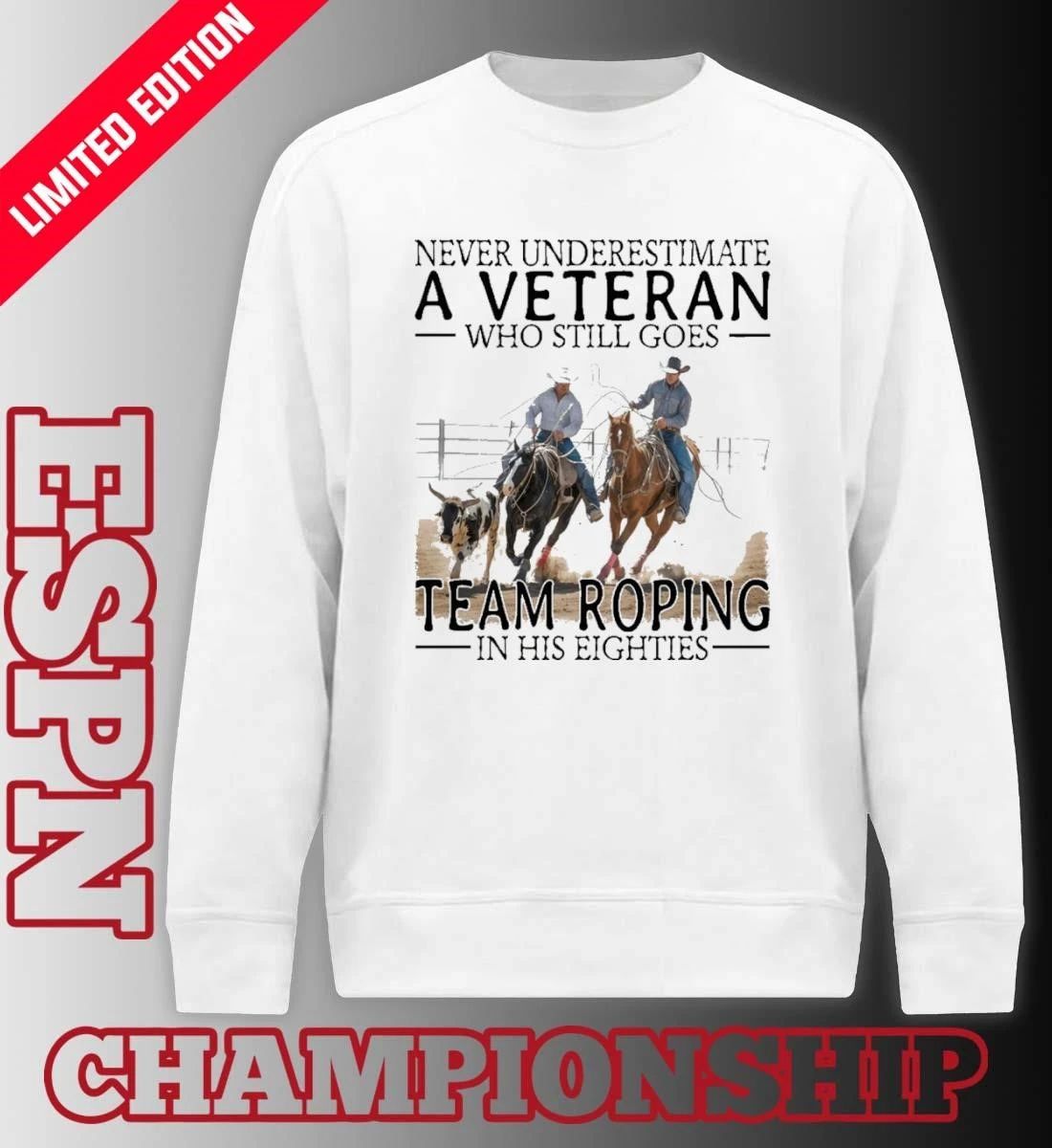 Never Underestimate A Veteran Who Still Goes Team Roping In His Eighties Shirt