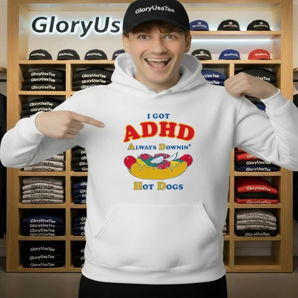 I Got ADHD, Always Downin’ Hot Dogs Shirt