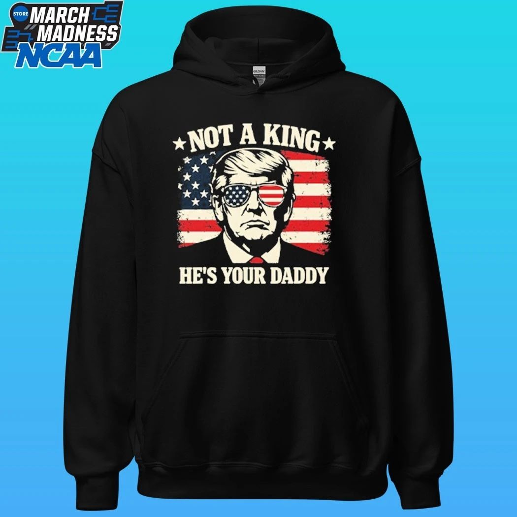 Not A King He’s Your Daddy Trump Shirt