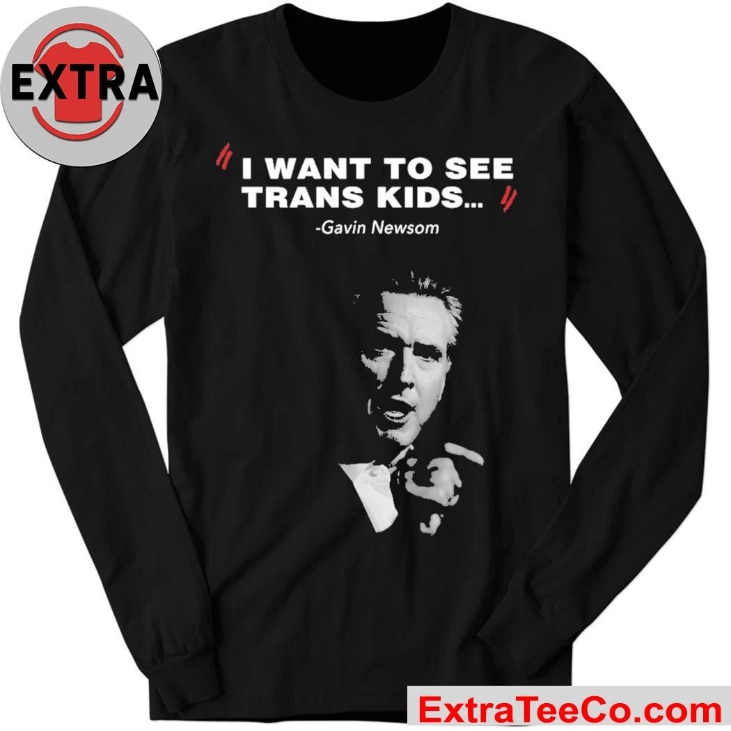 I Want To See Trans Kids Gavin Newsom Shirt