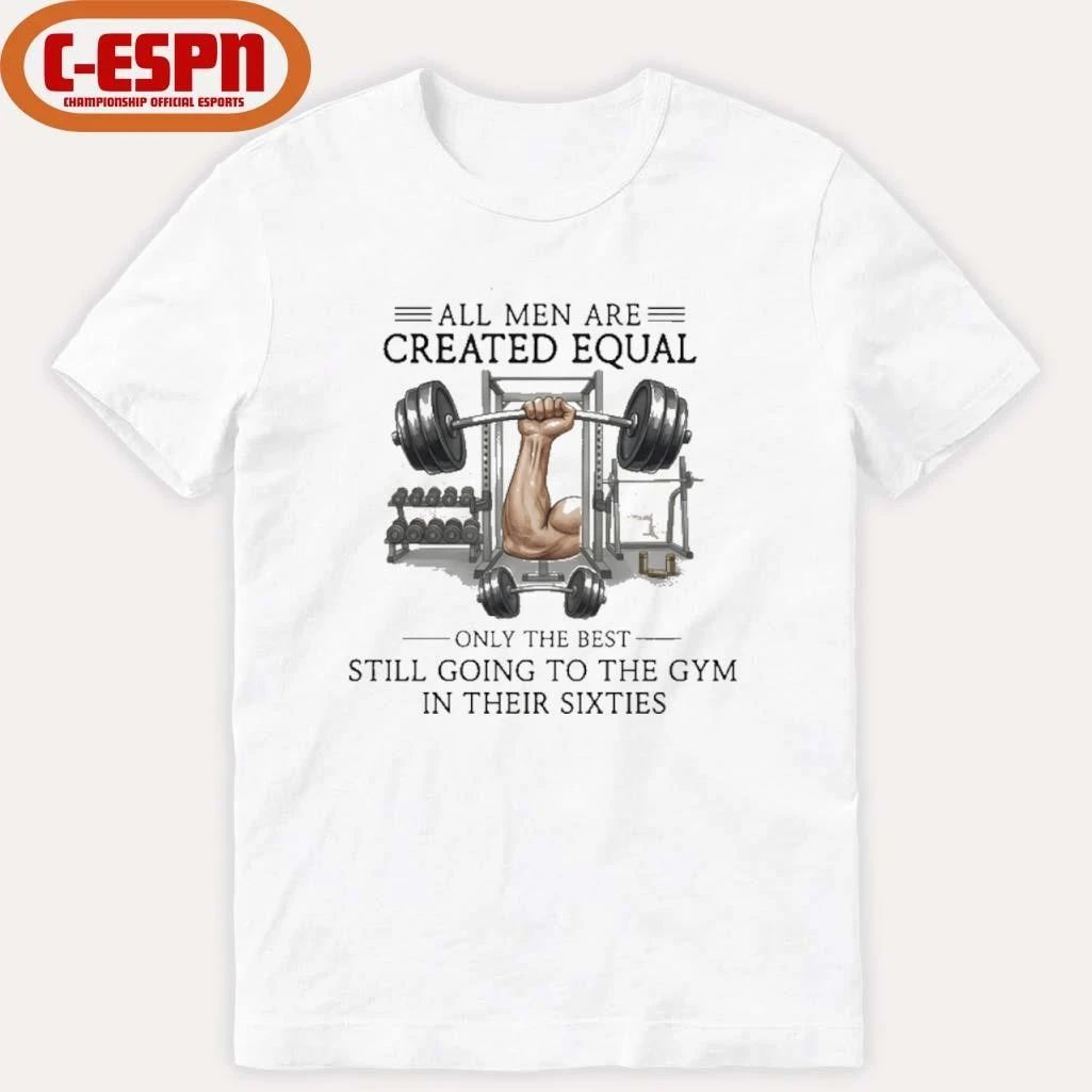 All Men Are Created Equal, Only The Best Still Going To The Gym In Their Sixties T-Shirt