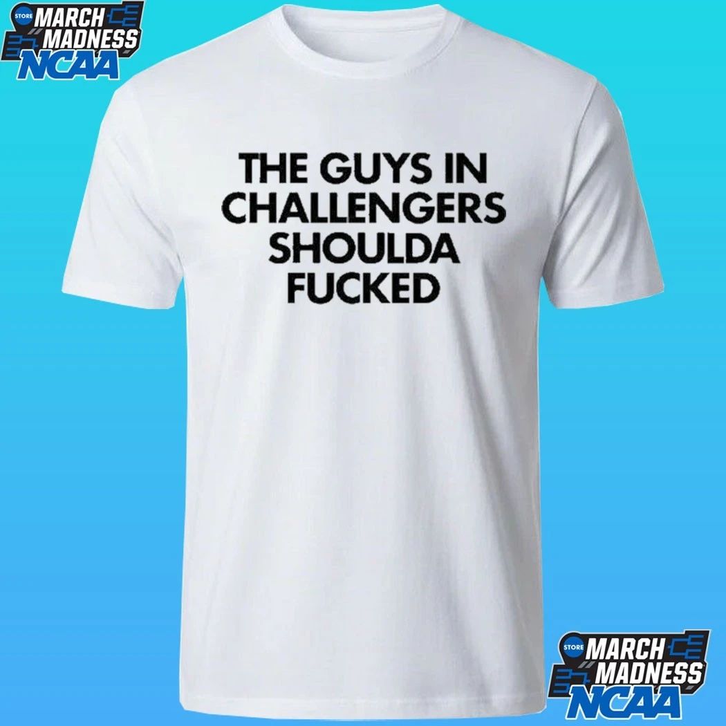 The Guys In Challengers Shoulda Fucked Shirt