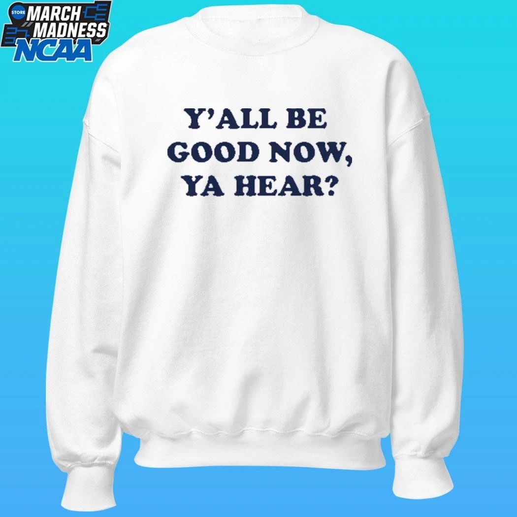 Y’all Be Good Now, Ya Hear Shirt