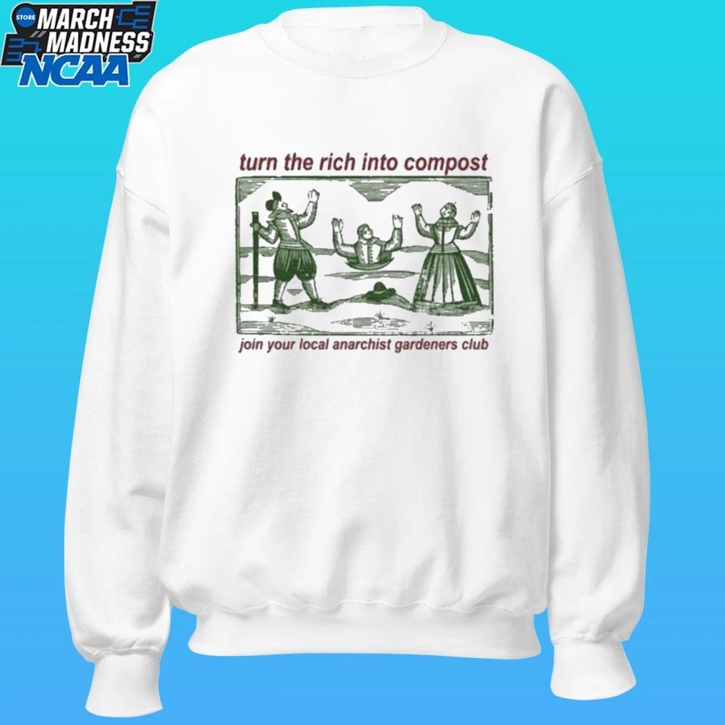 Turn The Rich Into Compost Join Your Local Anarchist Gardeners Club Shirt
