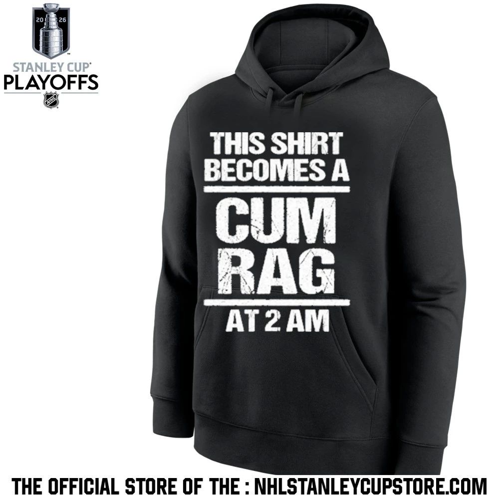 This Shirt Becomes A Cum Rag At 2 Am Shirt