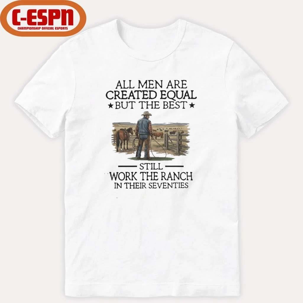 All Men Are Created Equal But The Best Still Work The Ranch In Their Seventies Shirt