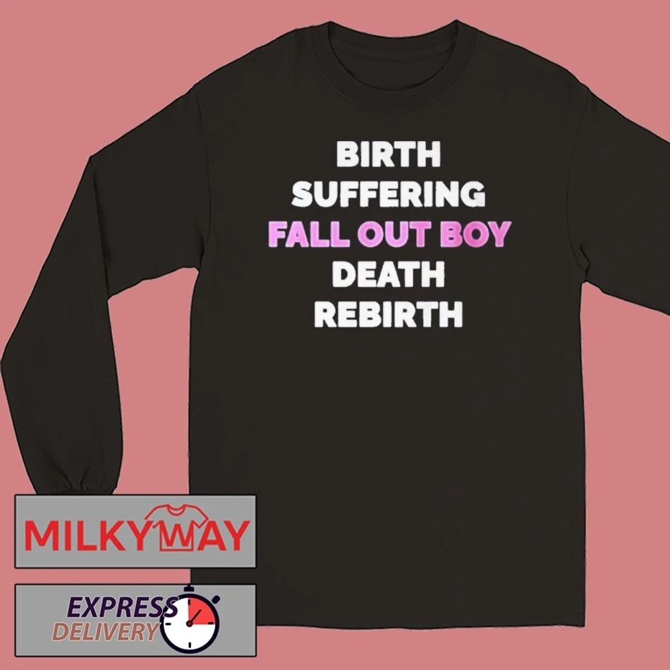 Birth Suffering Fall Out Boy Death Rebirth Shirt