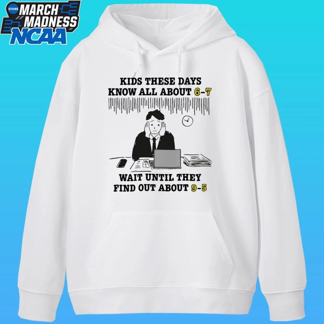 Kids These Days Know All About 6-7 Wait Until They Find Out About 9-5 Shirt