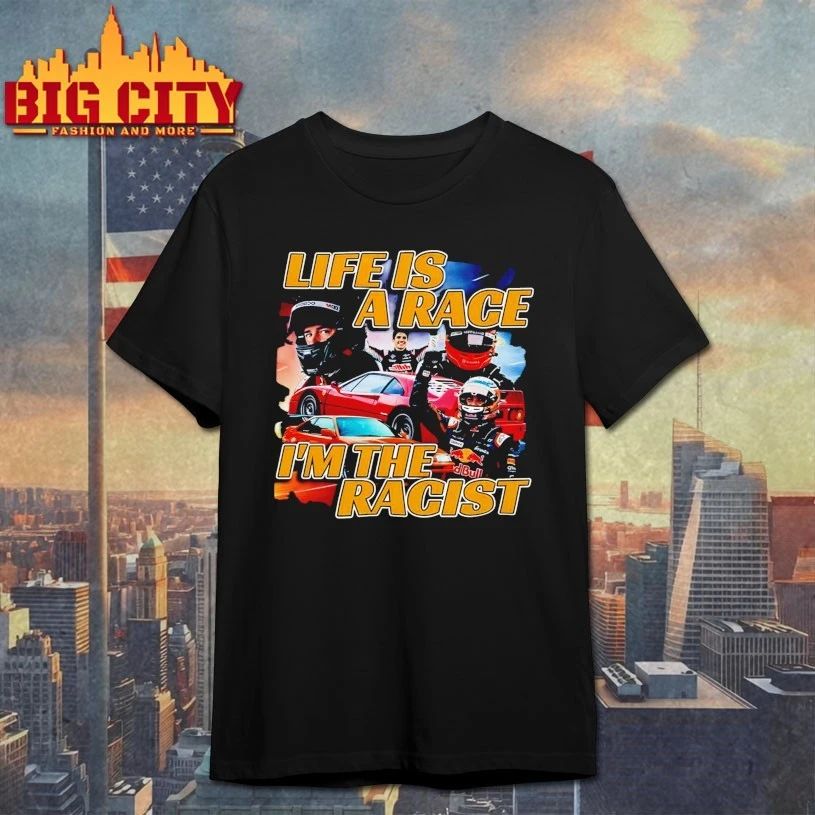Life Is A Race I’m The Racist T-shirt