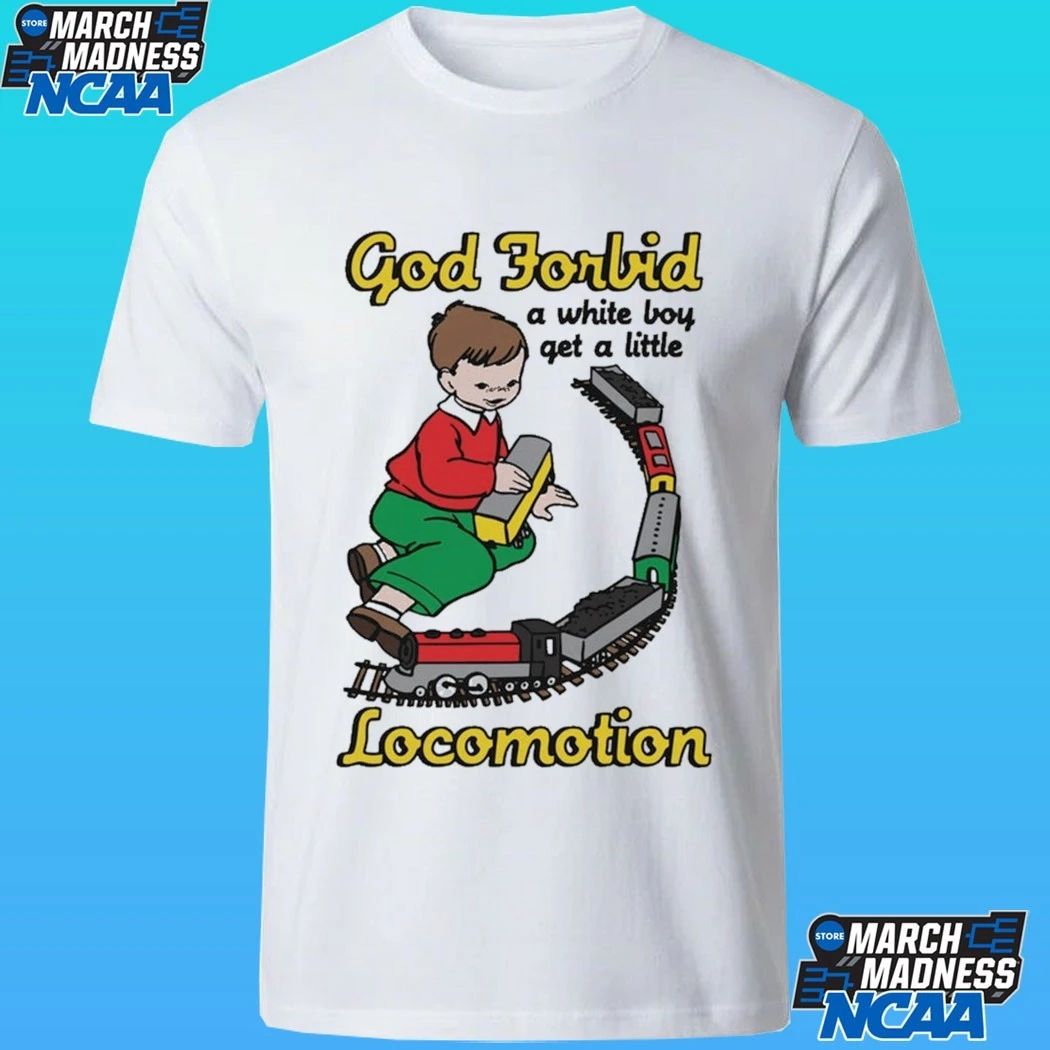 God Forbid A White Boy Get A Little Locomotion Shirt