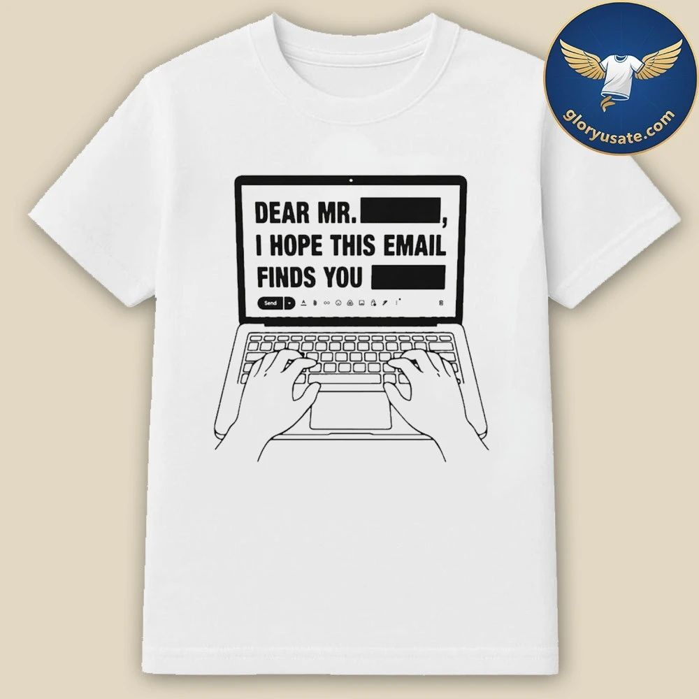 Dear Mr. Redacted I Hope This Email Finds You Redacted Shirt