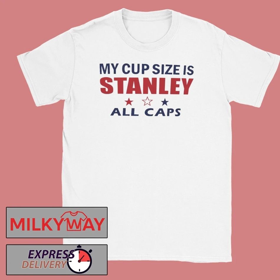 My Cup Size Is Stanley All Caps Shirt