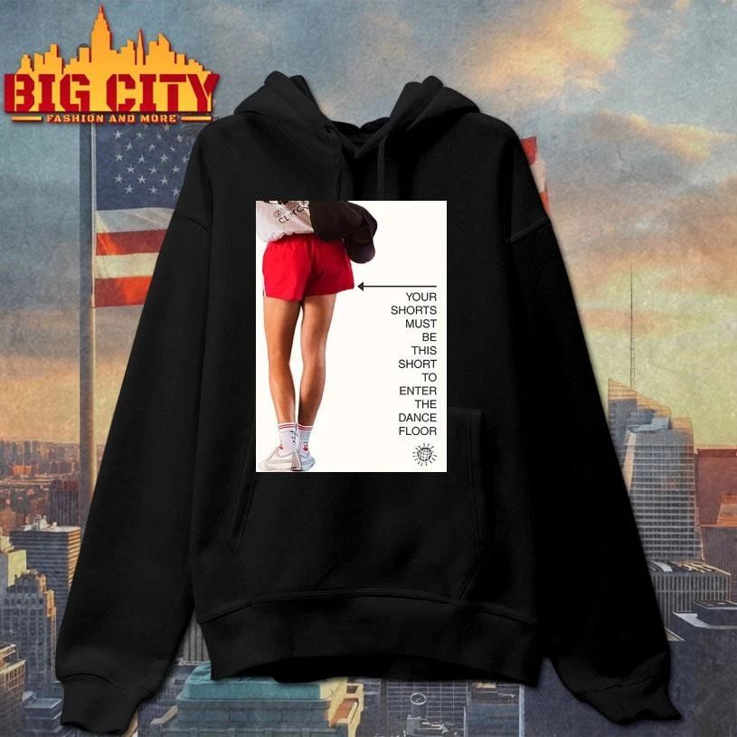 YOUR SHORTS MUST BE THIS SHORT TO ENTER THE DANCE FLOOR Shirt