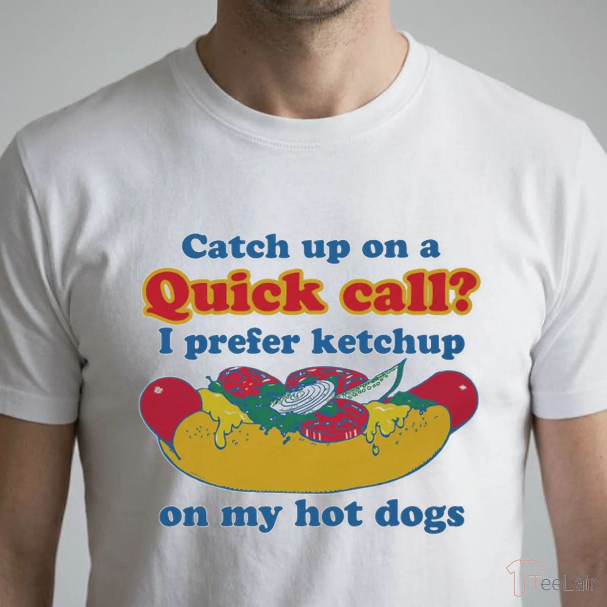 Catch Up On A Quick Call I Prefer Ketchup On My Hot Dogs T-Shirt