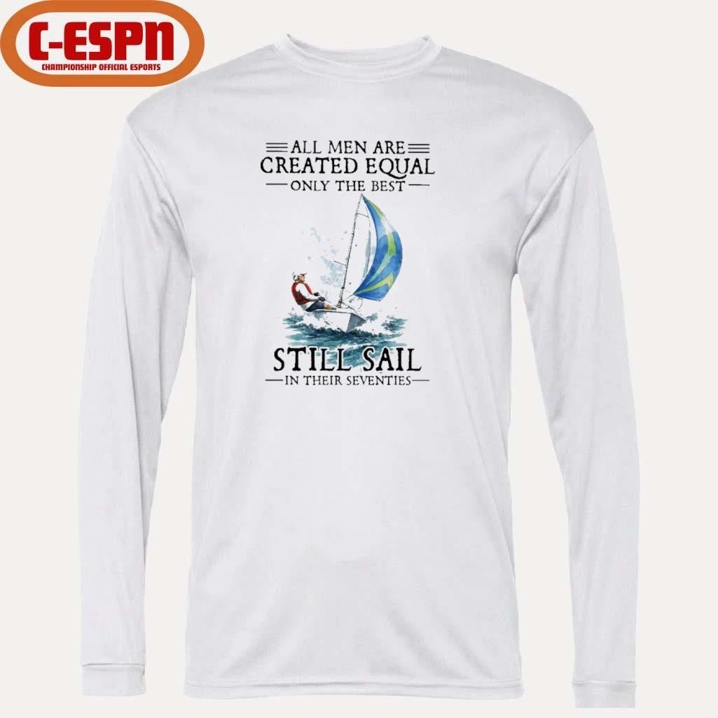 All Men Are Created Equal Only The Best Still Sail In Their Seventies Shirt