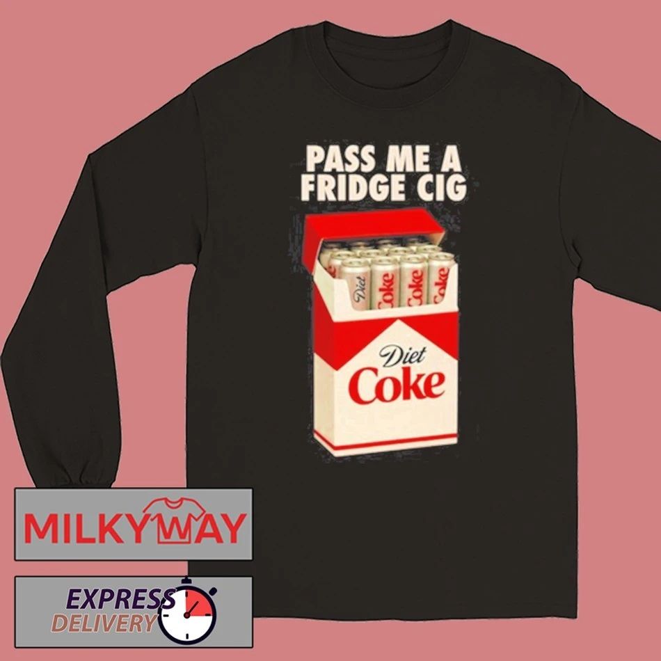 Pass Me A Fridge Cig New 2025 New Shirt