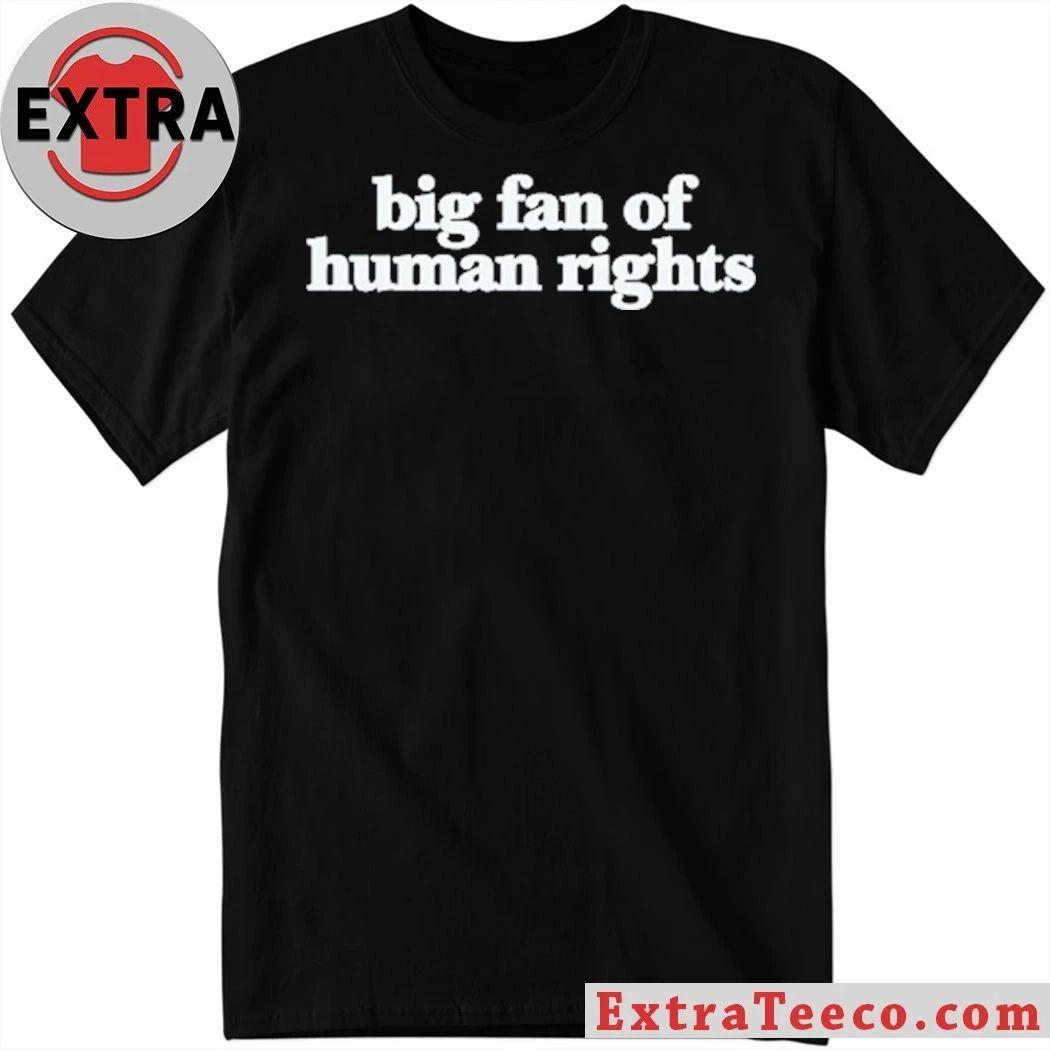 Original Big Fan Of Human Rights 2026 Shirt