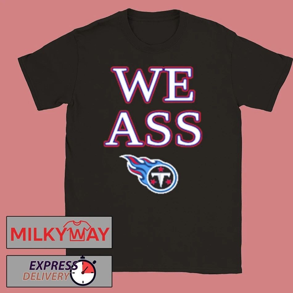 We Ass Tennessee Titans Shirt