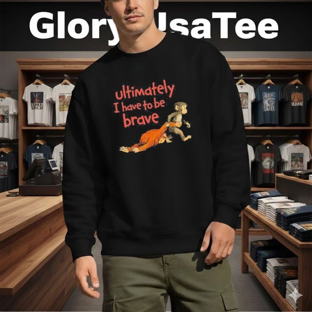 Monkey Punch Ultimately I Have To Be Brave Shirt