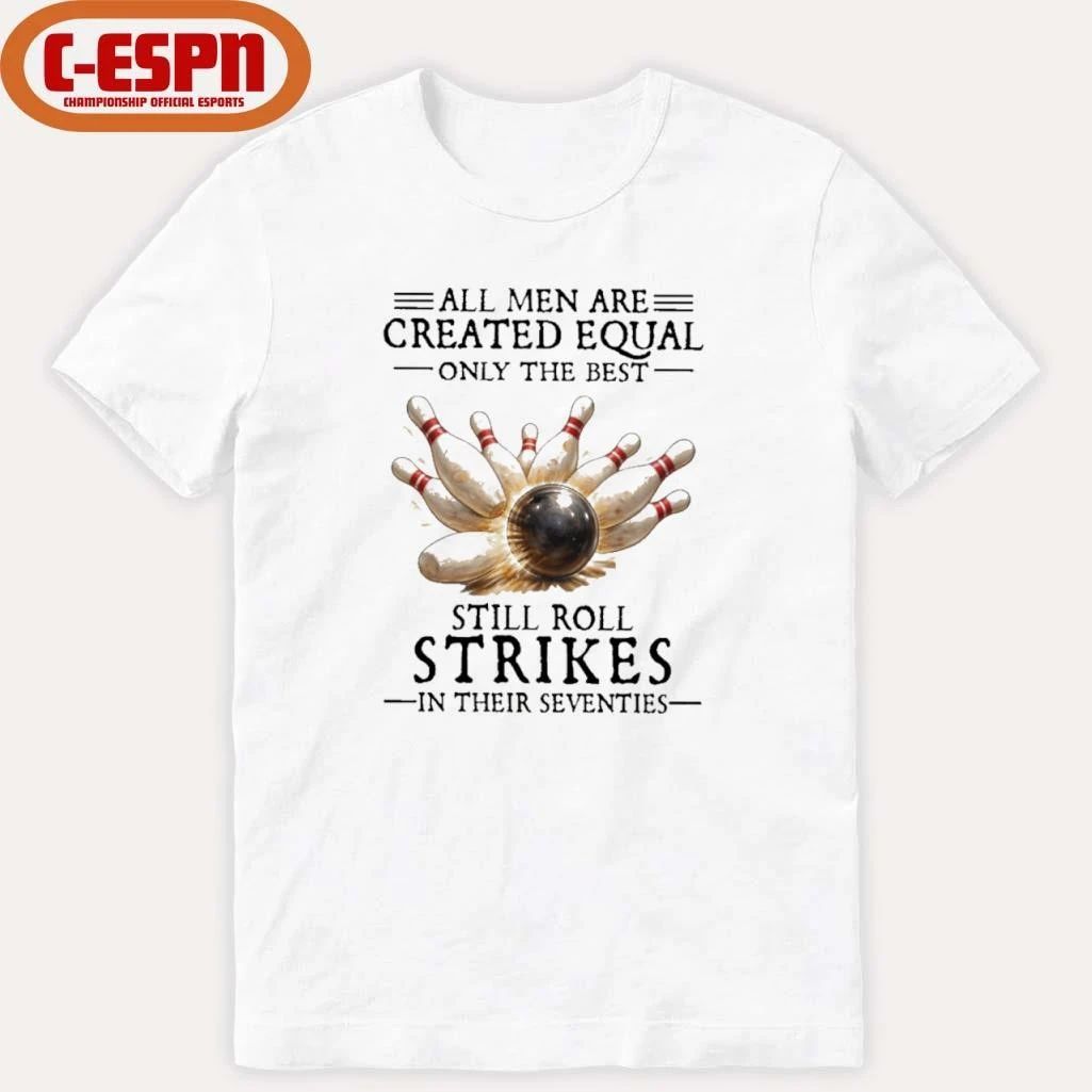All Men Are Created Equal Only The Best Still Roll Strikes In Their Seventies Shirt