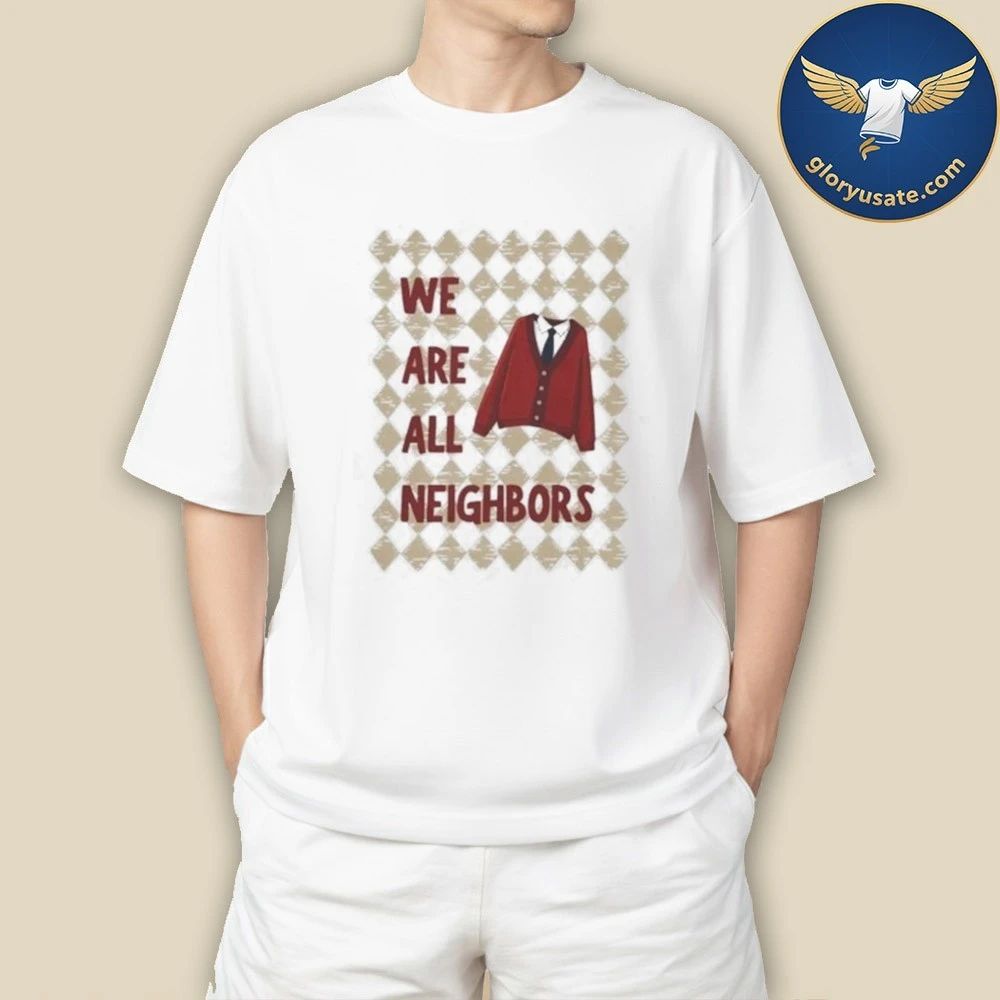 We Are All Neighbors Shirt