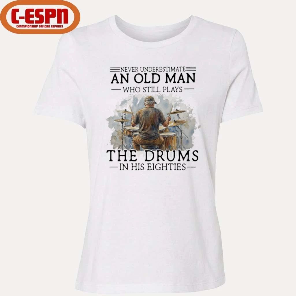 Never Underestimate An Old MAn Who Still Play The Drums In His Eighties Shirt