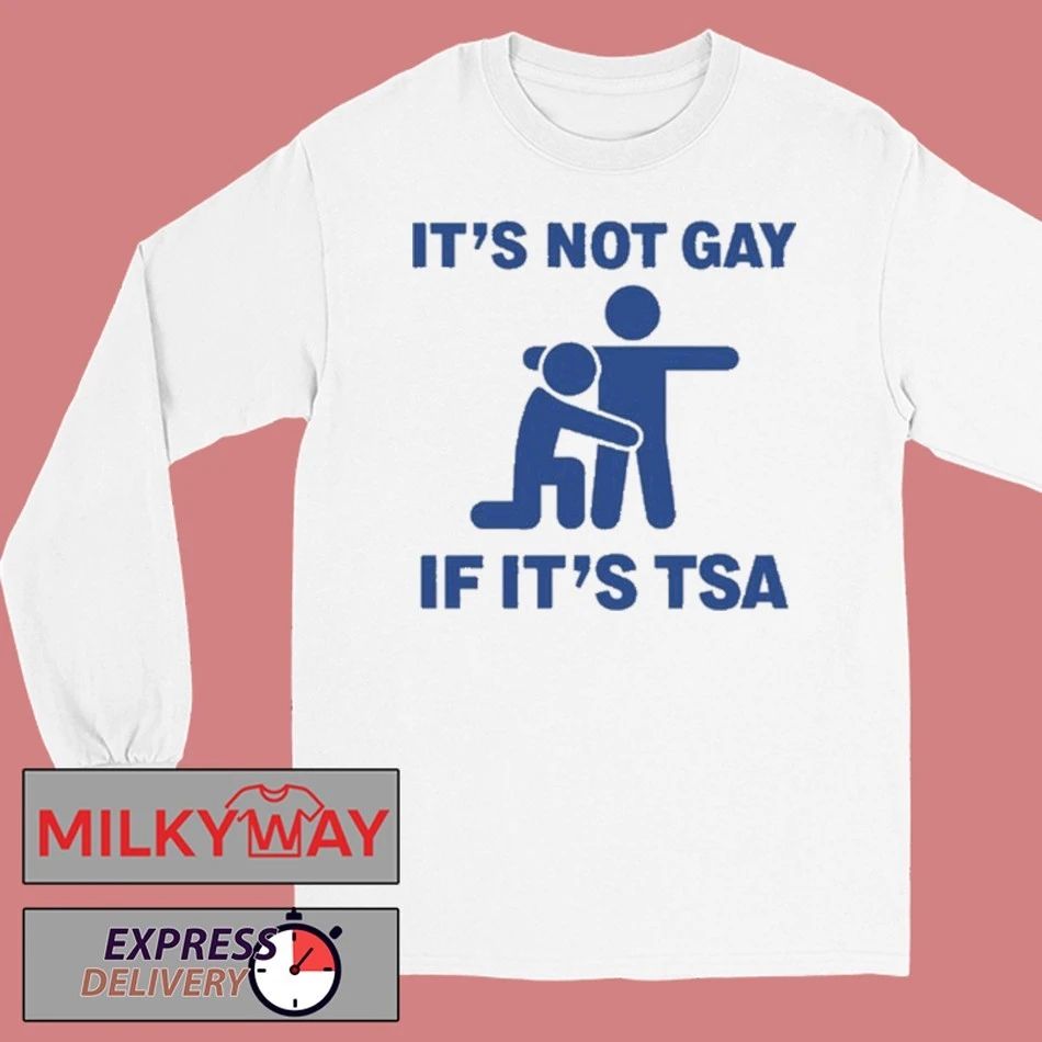 It’s Not Gay If it’s TSA shirt