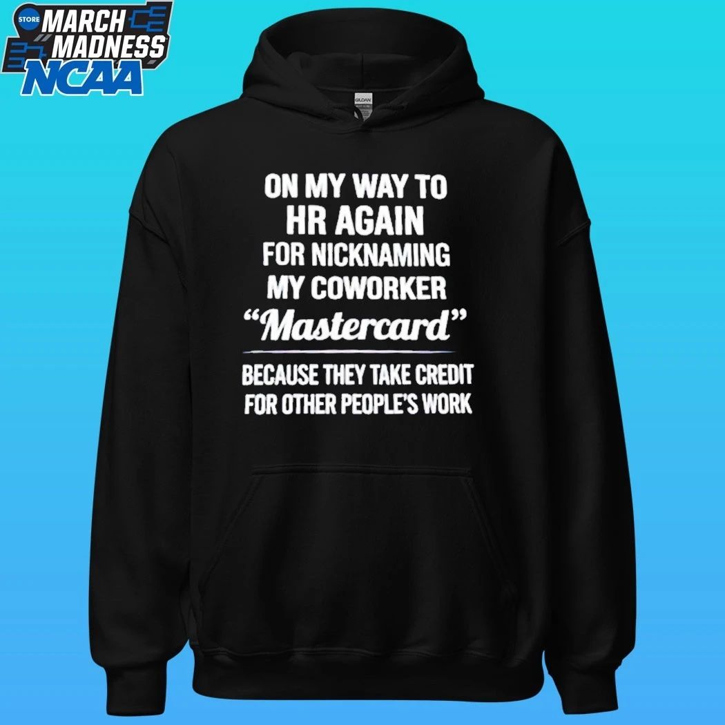 On My Way To Hr Again For Nicknaming My Coworker Mastercard Shirt