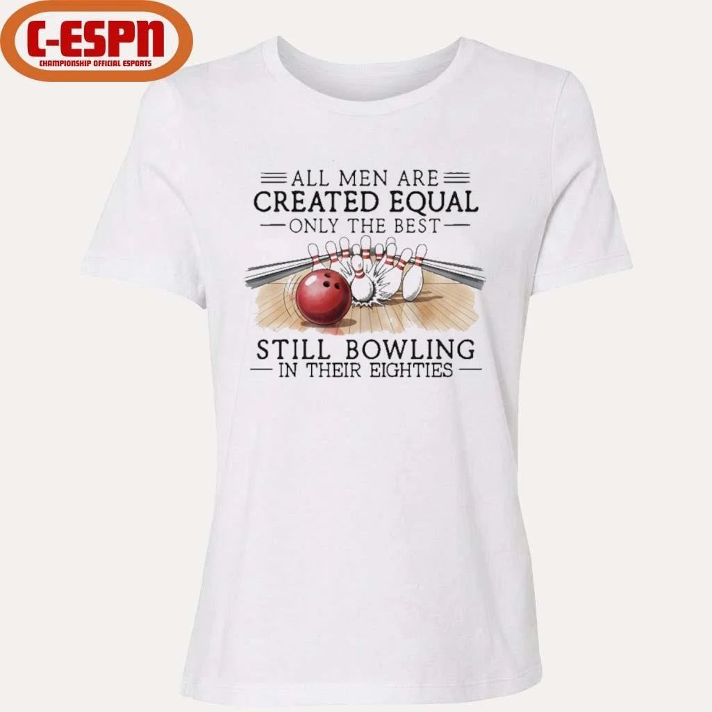 All Men Are Created Equal Only The Best Still Bowling In Their Eighties T-Shirt