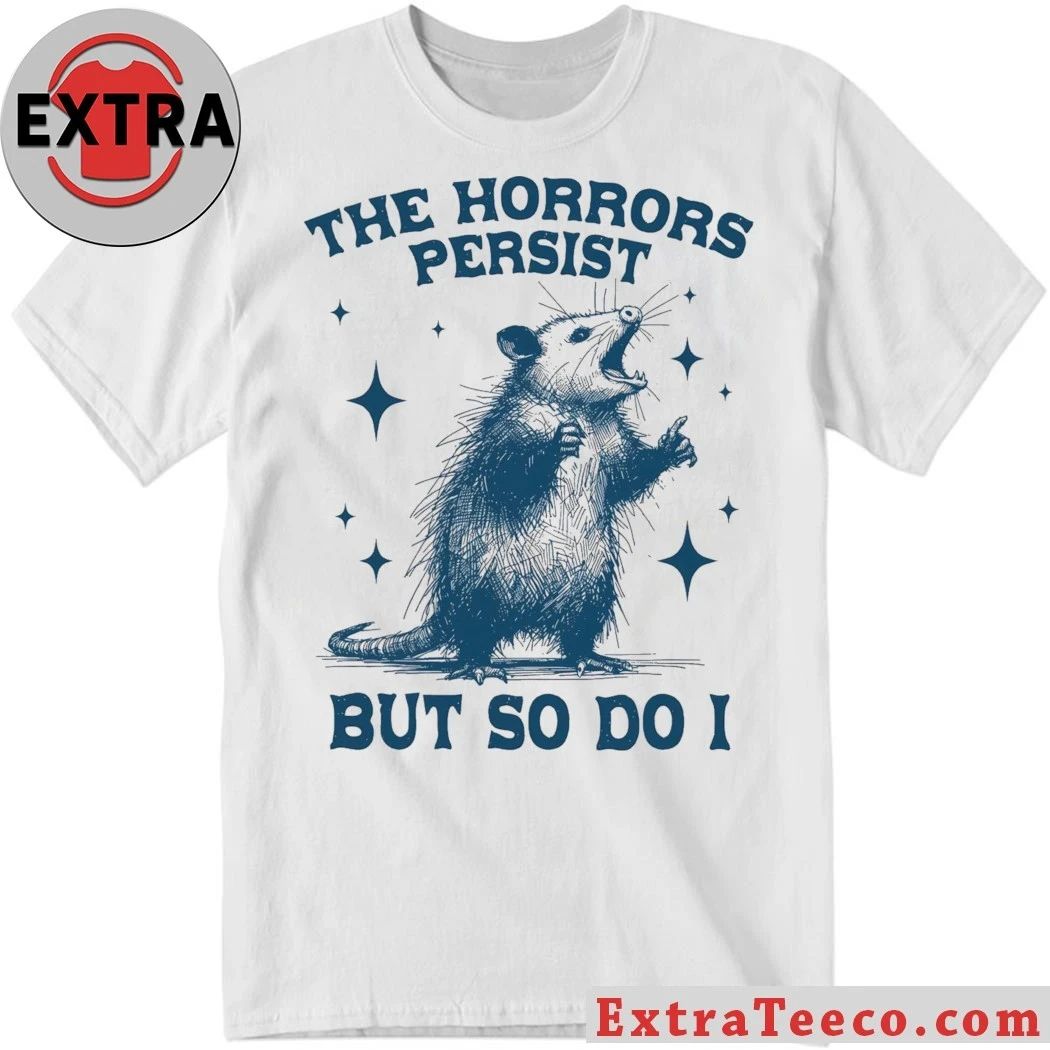 Raccoon The Horrors Persist But So Do I Shirt