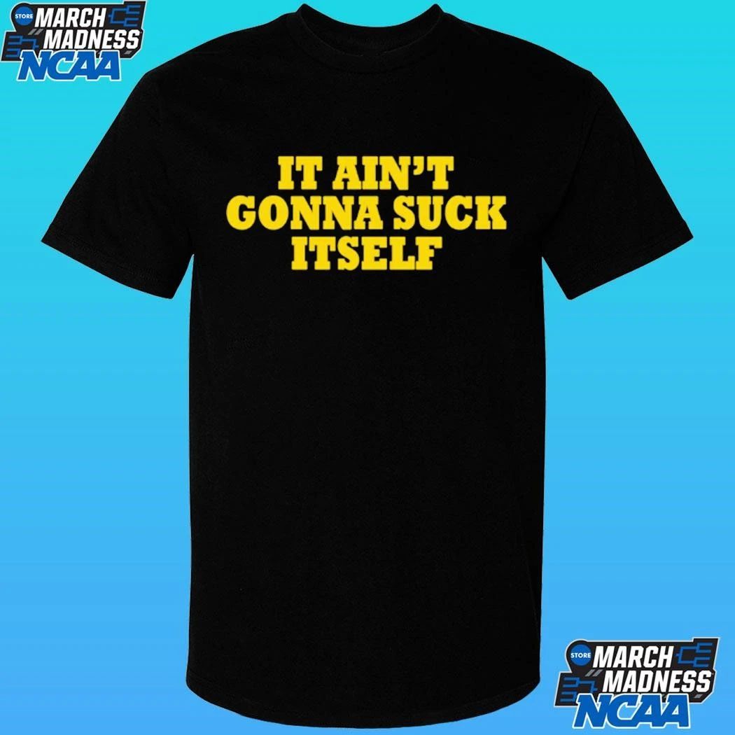It Ain’t Gonna Suck Itself Shirt