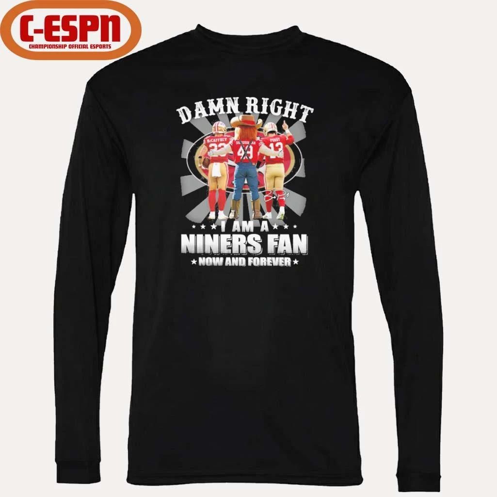 Damn Right I Am A Niners 49ers Fan Now And Forever 2026 Shirt