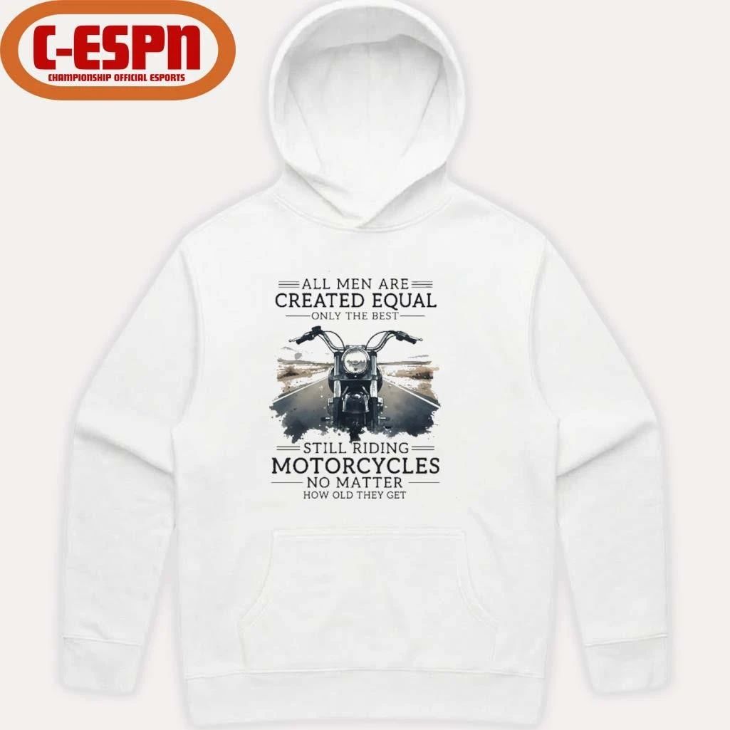 All Men Are Created Equal, Only The Best Still Riding Motorcycles No Matter How Old They Get Shirt