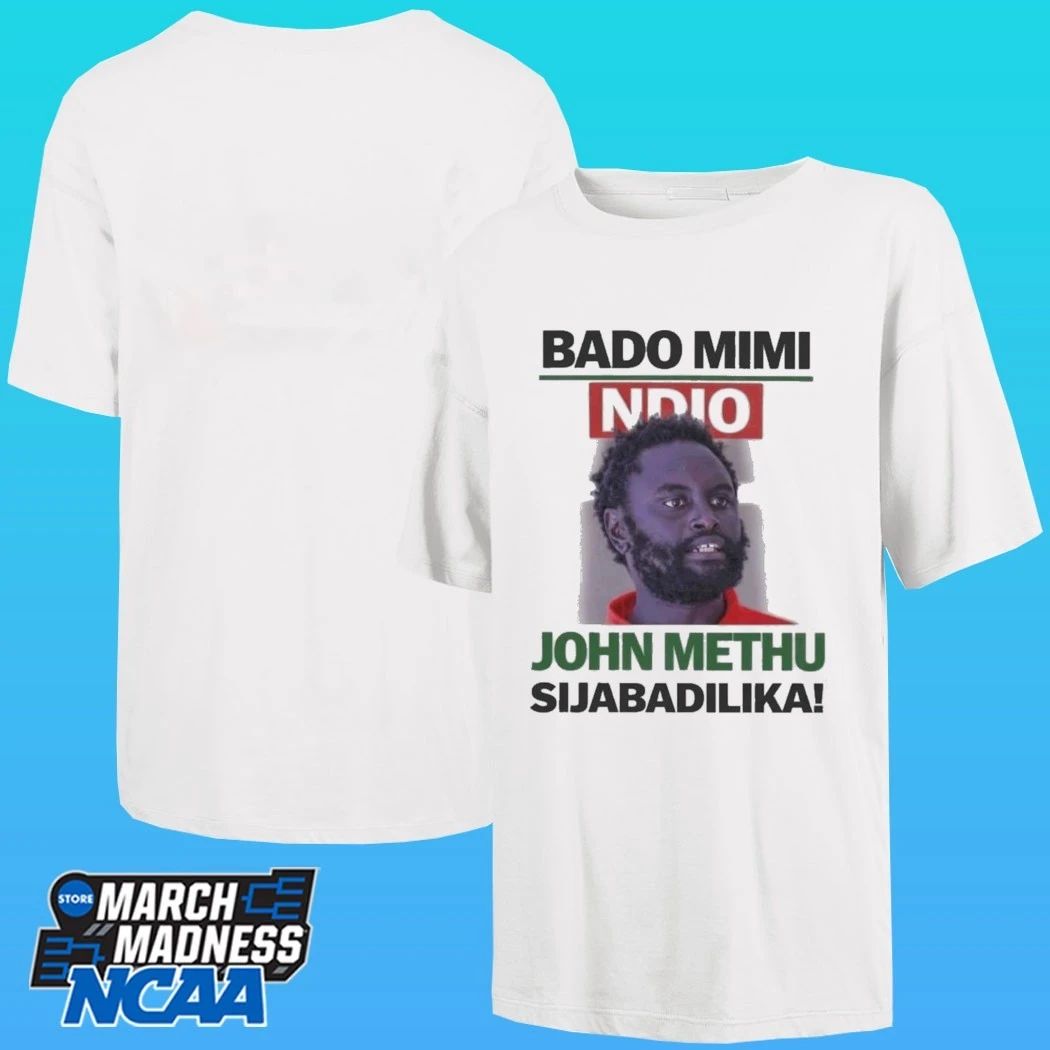 John Methu Bado Mimi Ndio Sijabadilika Shirt