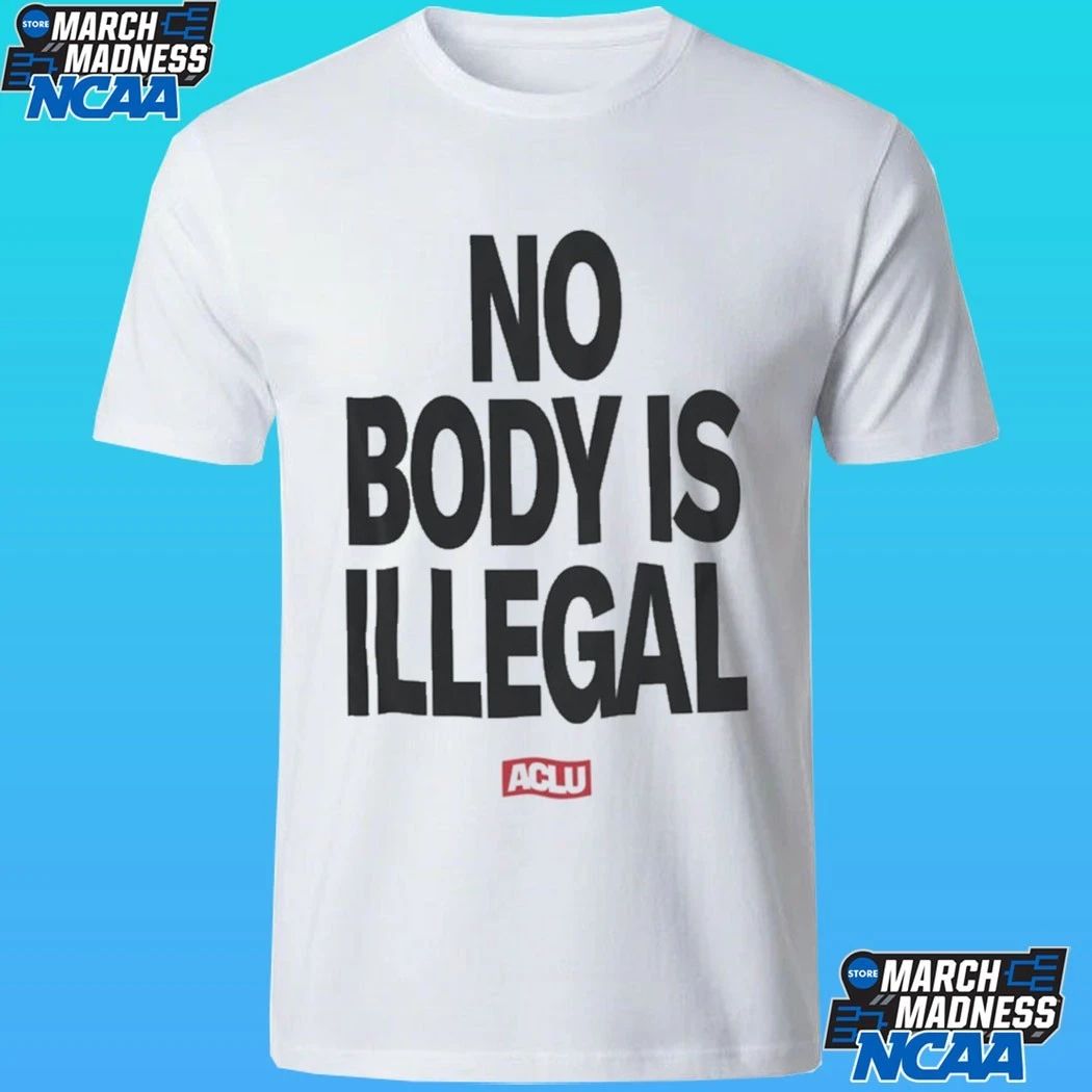 Aclu No Body Is Illegal Shirt