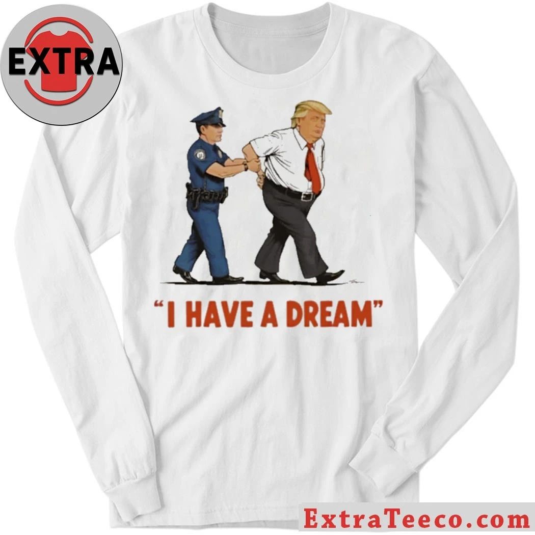 I Have A Dream Trump Arrest Shirt