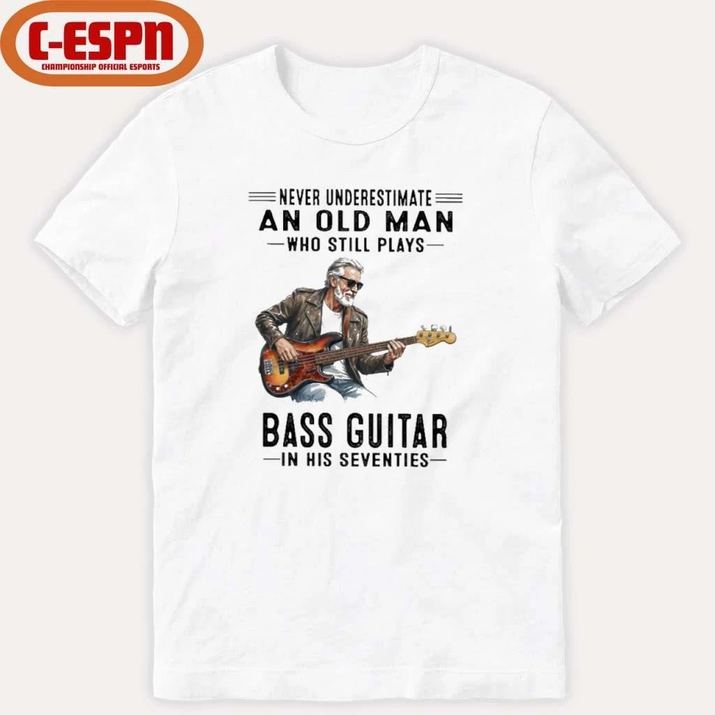 Never Underestimate An Old Man Who Still Plays Bass Guitar In His Seventies Classic T-Shirt