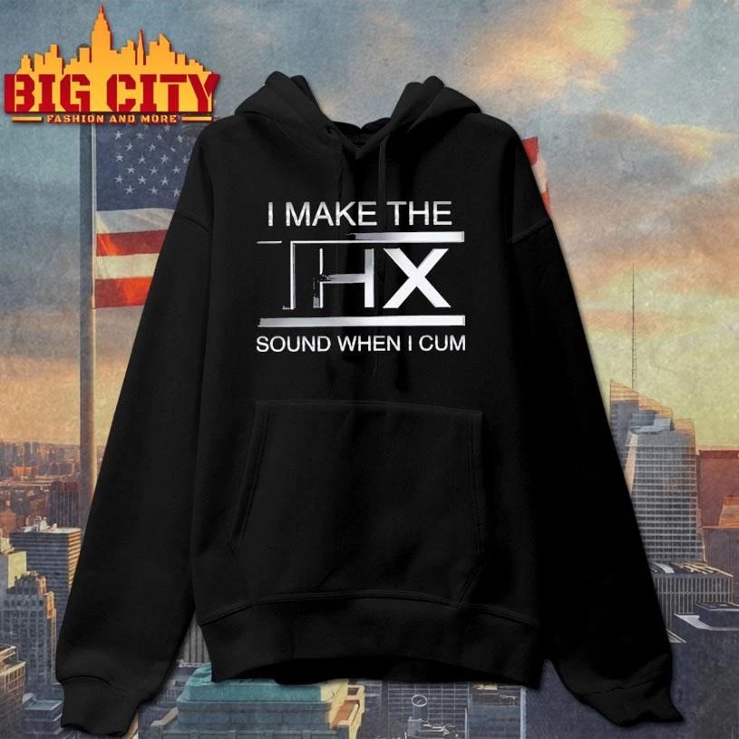 I Make The THX Sound When I Cum Shirt