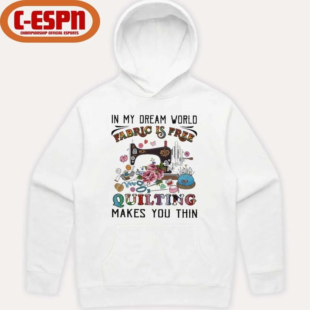 In My Dream World Fabric Is, Quilting Makes You Thin Classic T-Shirt