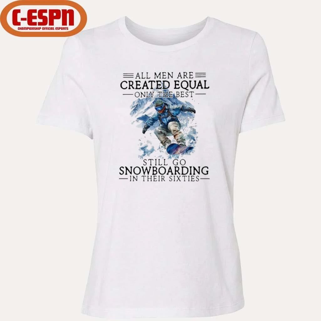 All Men Are Created Equal, Only The Best Still Go Snowboarding In Their Sixties T-Shirt