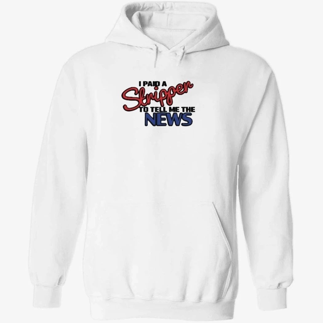 I Paid A Strippen To Tell Me The News Shirt