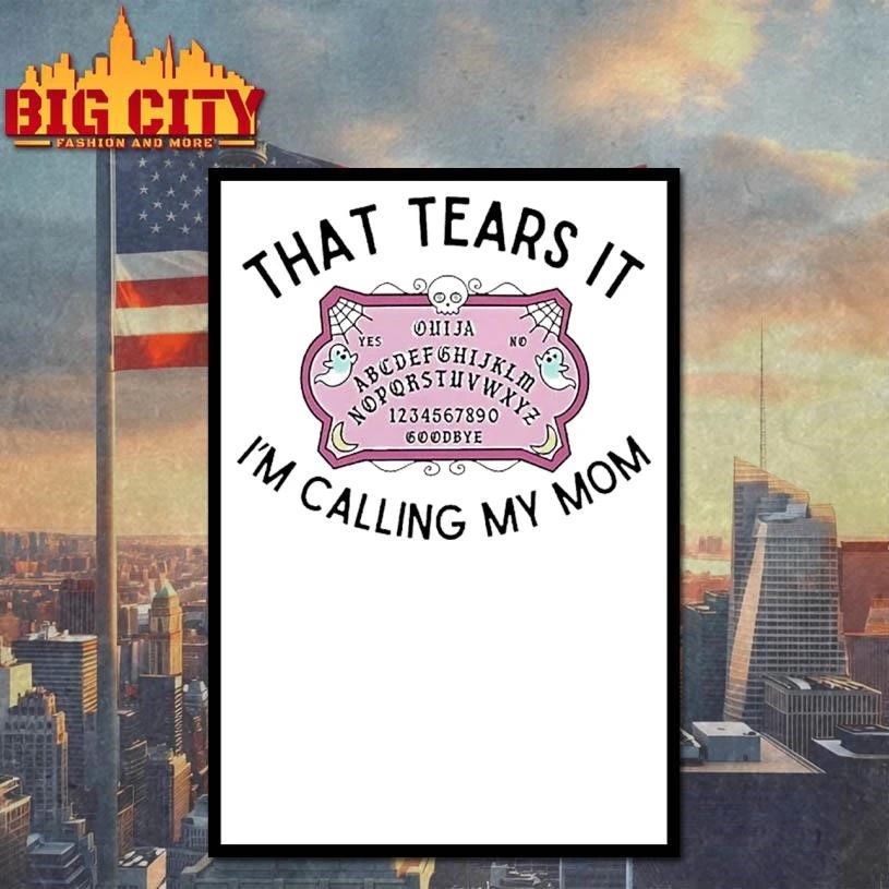 That Tears It Im Calling My Mom Shirt