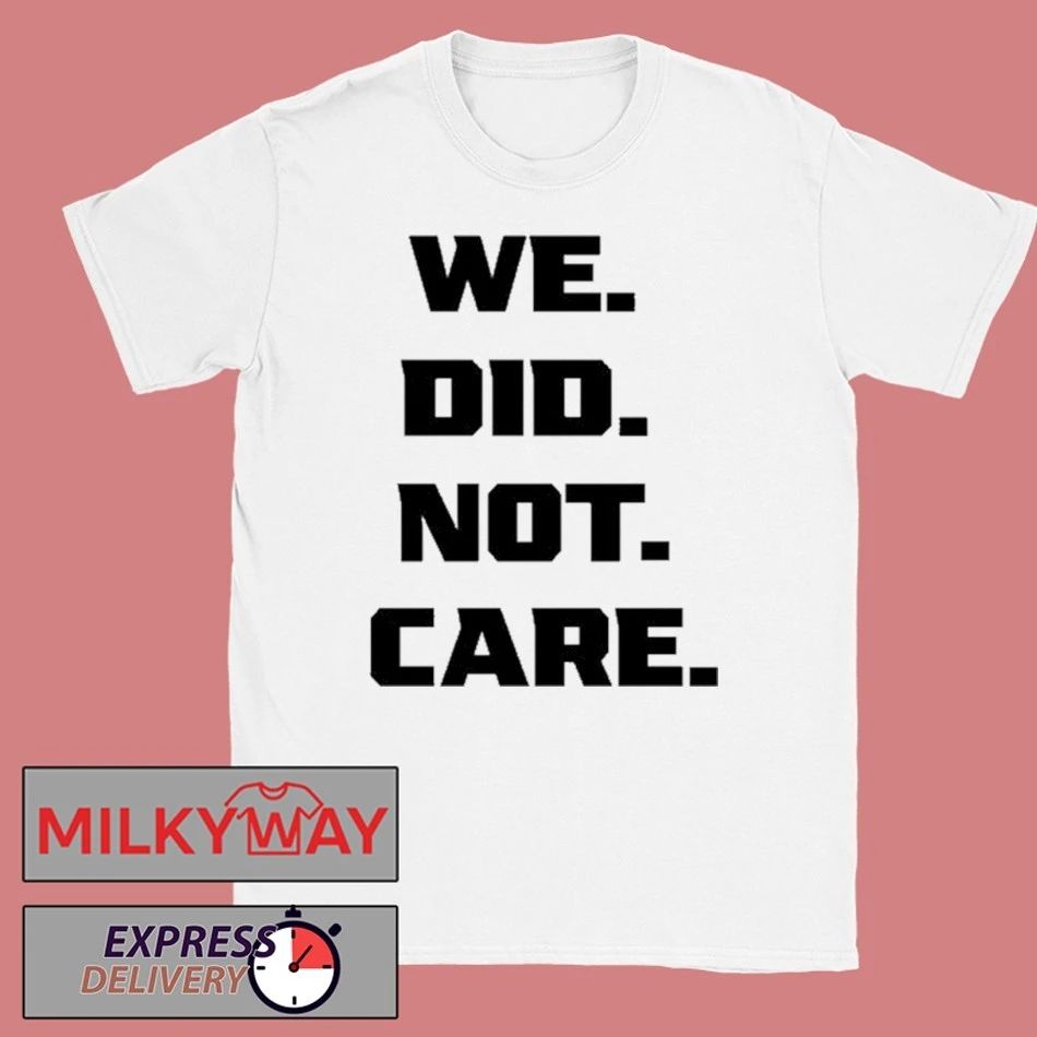 We Did Not Care Shirt