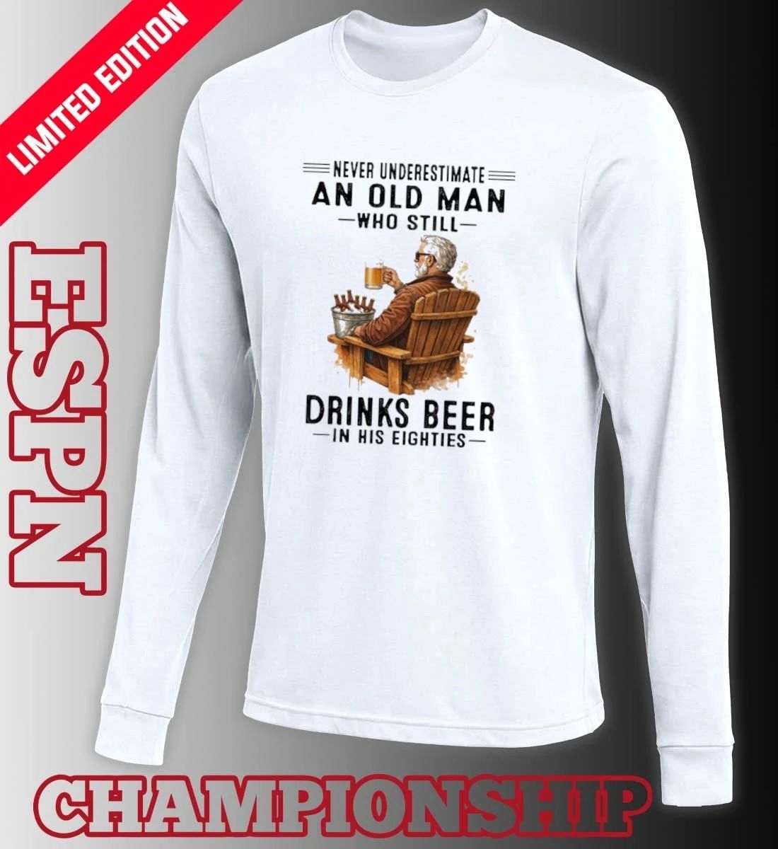 Never Underestimate An Old Man Who Still Drinks Beer In His Eighties Shirt