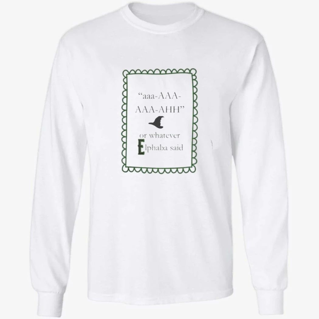 aaa AAA AAA AHH or whatever Elphaba said Shirt