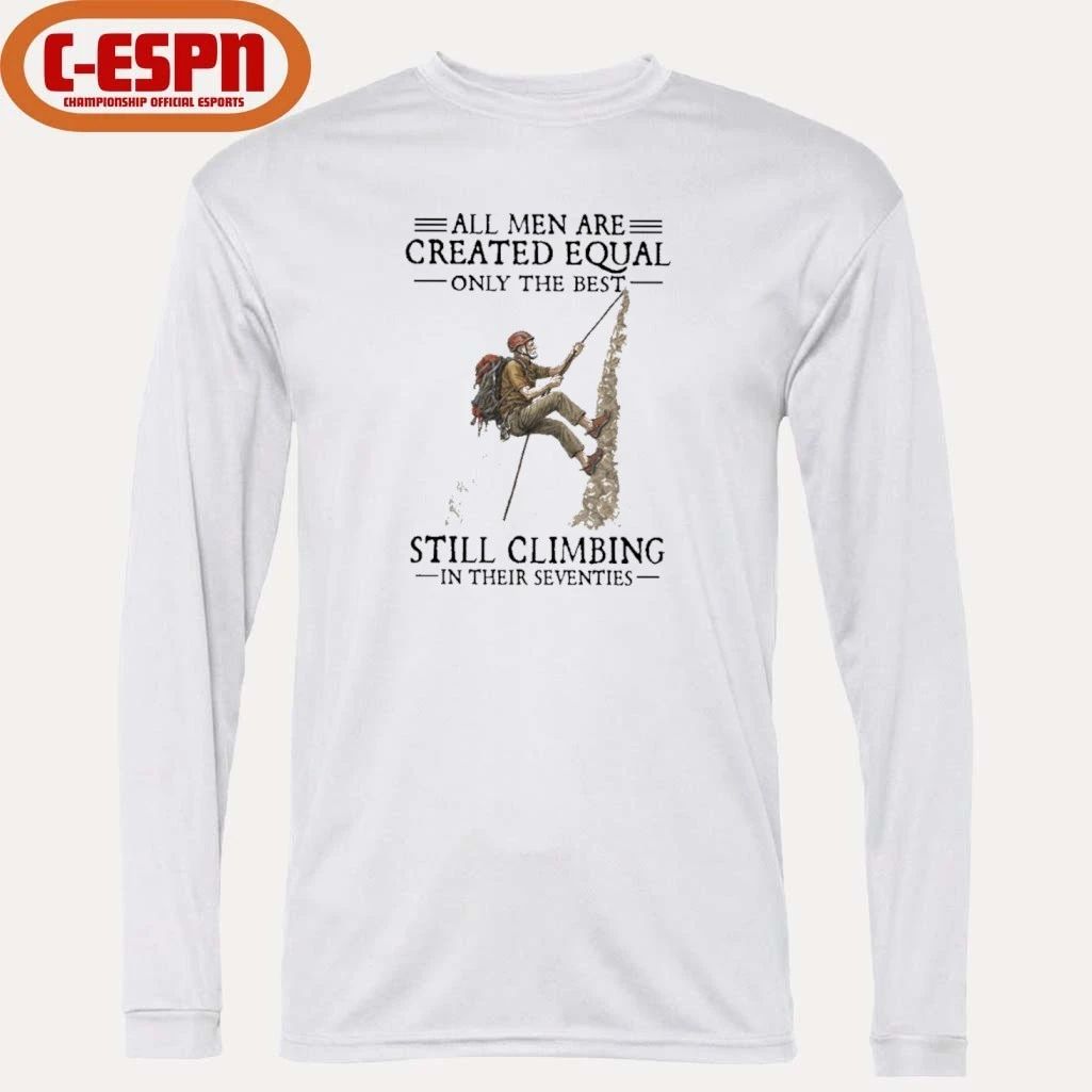 All Men Are Created Equal Only The Best Still Climbing In Their Seventies Shirt