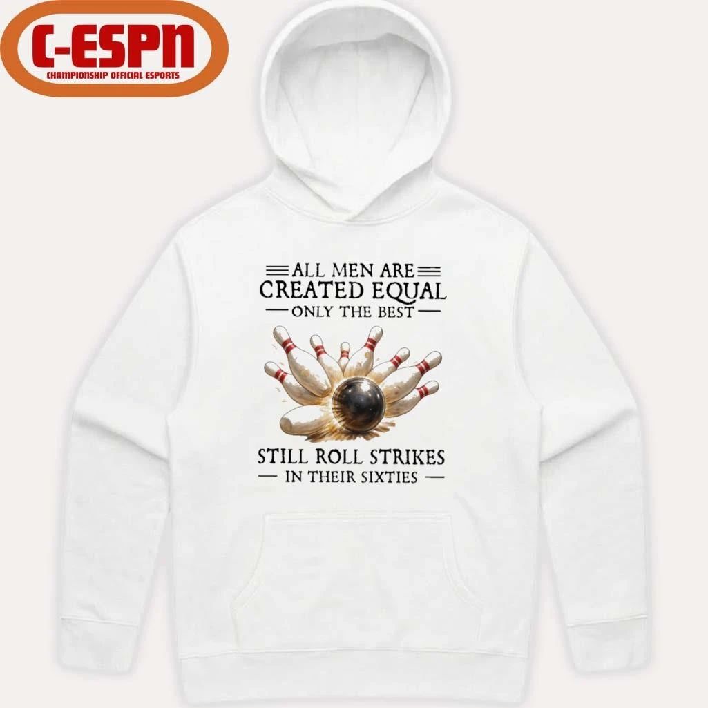 All Men Are Created Equal Only The Best Still Roll Strikes In Their Sixties Shirt