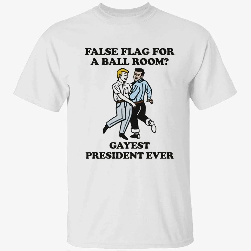 False Flag For A Ballroom Gayest President Ever Shirt